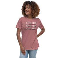 I Refuse Women's Relaxed T-Shirt