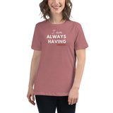 I AM Always Having Women's Relaxed T-Shirt