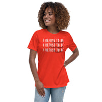 I Refuse Women's Relaxed T-Shirt